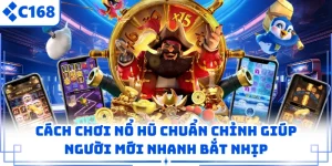 Cách Chơi Nổ Hũ Chuẩn Chỉnh Giúp Người Mới Nhanh Bắt Nhịp