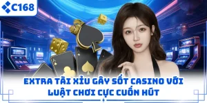 Extra Tài Xỉu Gây Sốt Casino Với Luật Chơi Cực Cuốn Hút
