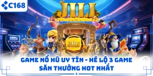 Game Nổ Hũ Uy Tín - Hé Lộ 3 Game Săn Thưởng Hot Nhất
