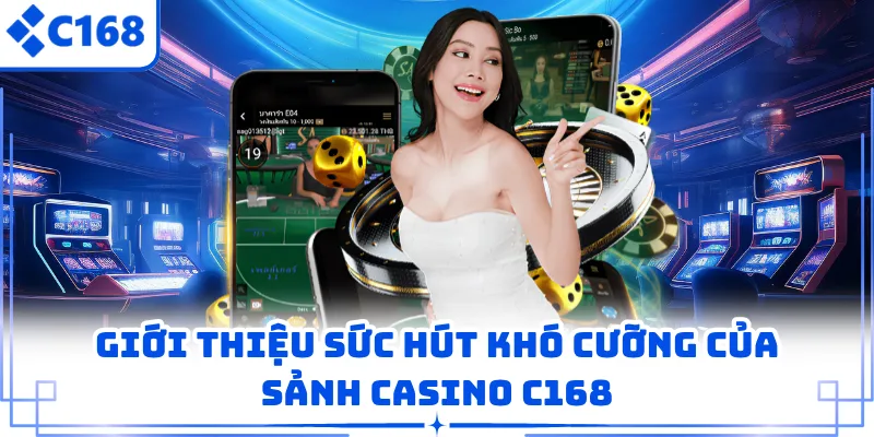 Giới thiệu sức hút khó cưỡng của sảnh casino C168